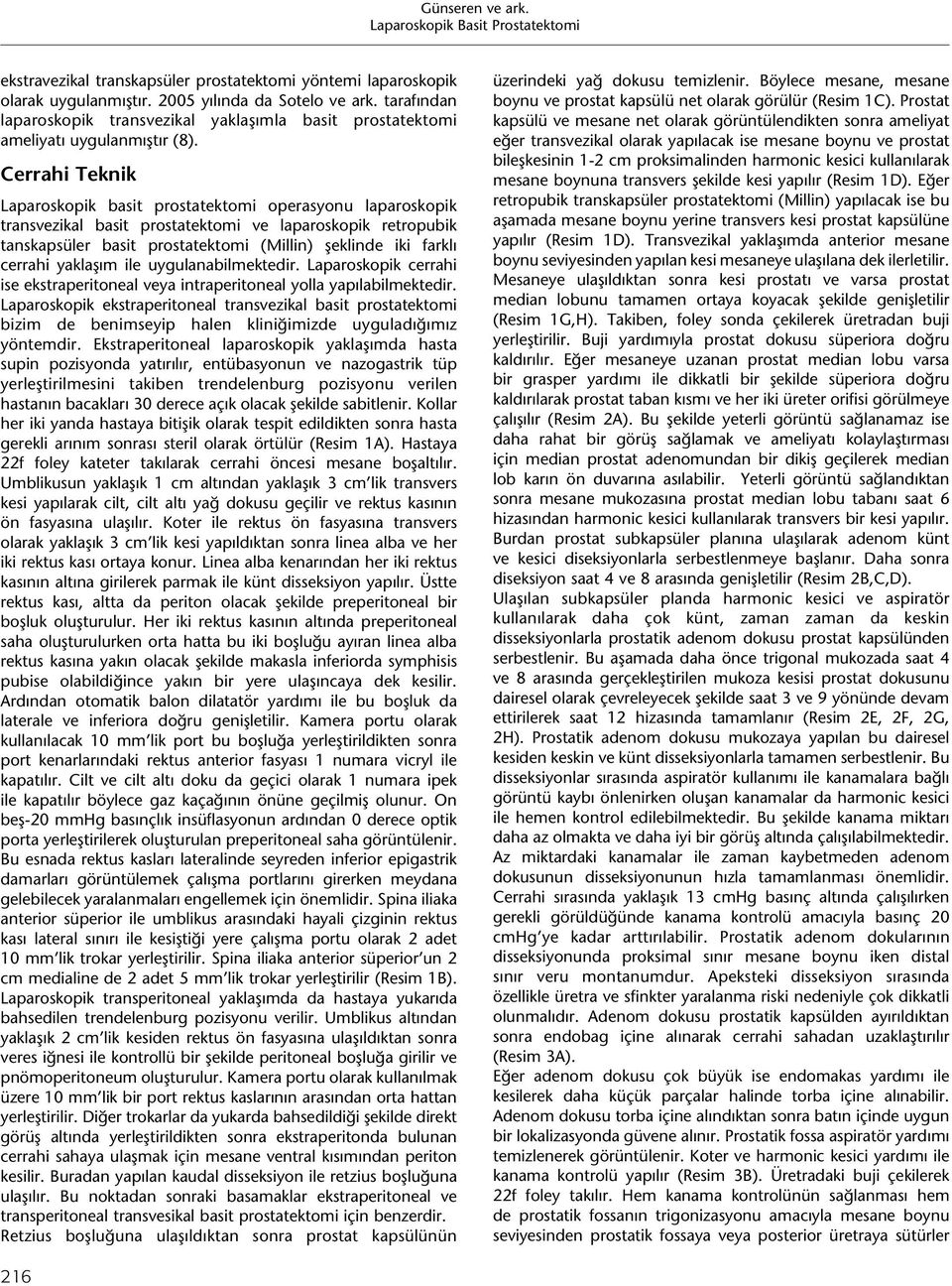 Cerrahi Teknik Laparoskopik basit prostatektomi operasyonu laparoskopik transvezikal basit prostatektomi ve laparoskopik retropubik tanskapsüler basit prostatektomi (Millin) şeklinde iki farklı