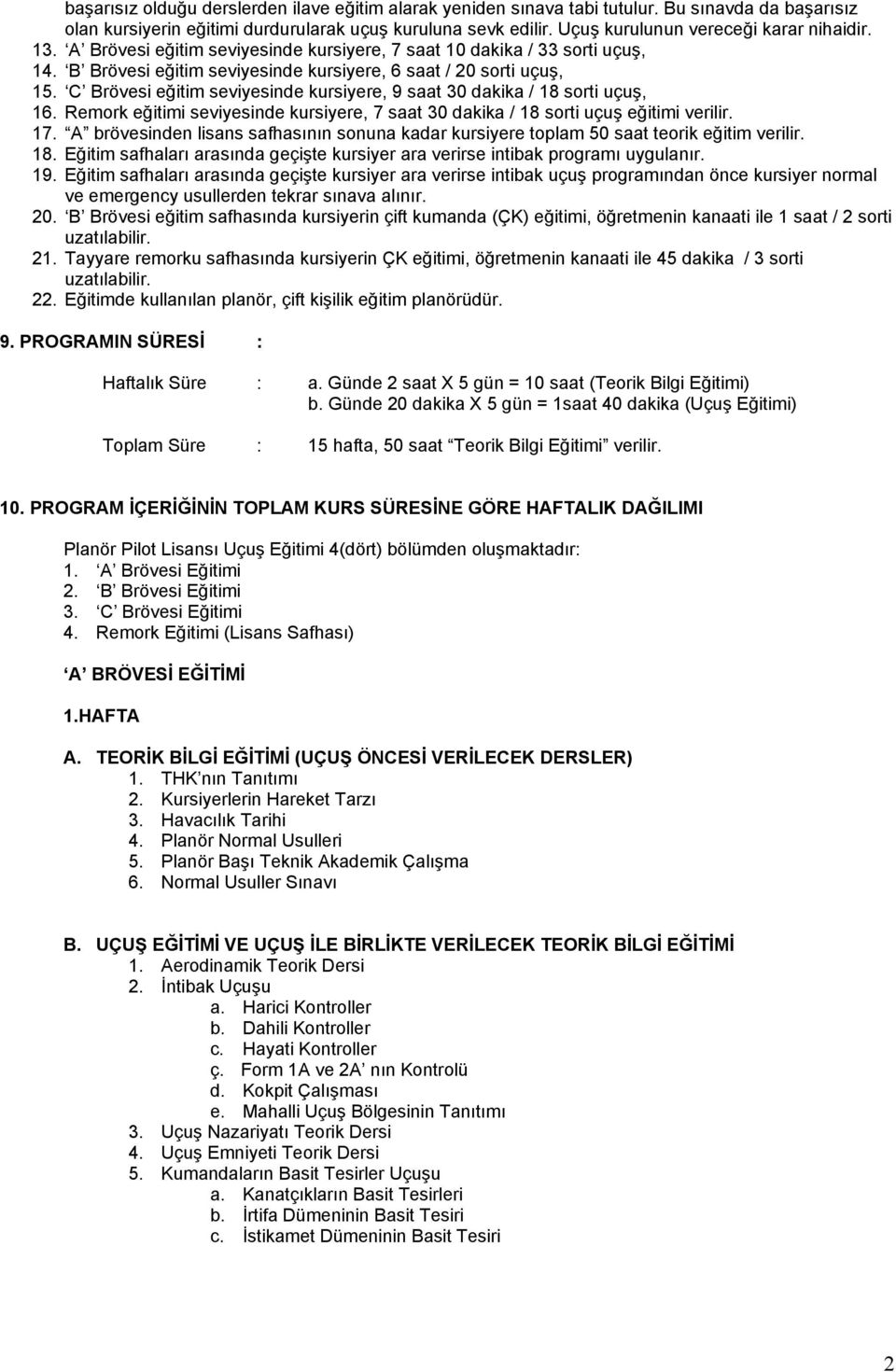 C Brövesi eğitim seviyesinde kursiyere, 9 saat 30 dakika / 18 sorti uçuş, 16. Remork eğitimi seviyesinde kursiyere, 7 saat 30 dakika / 18 sorti uçuş eğitimi verilir. 17.