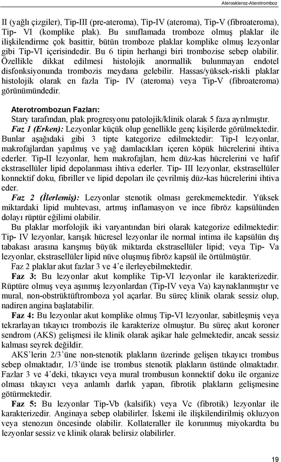 Özellikle dikkat edilmesi histolojik anormallik bulunmayan endotel disfonksiyonunda trombozis meydana gelebilir.