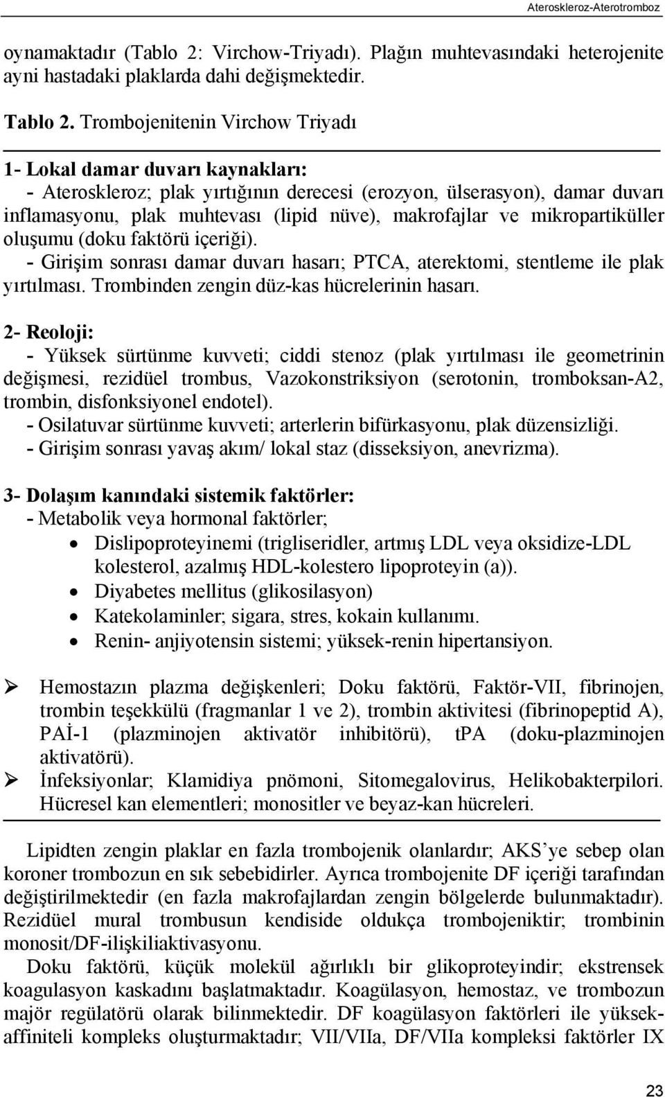 ve mikropartiküller oluşumu (doku faktörü içeriği). - Girişim sonrası damar duvarı hasarı; PTCA, aterektomi, stentleme ile plak yırtılması. Trombinden zengin düz-kas hücrelerinin hasarı.