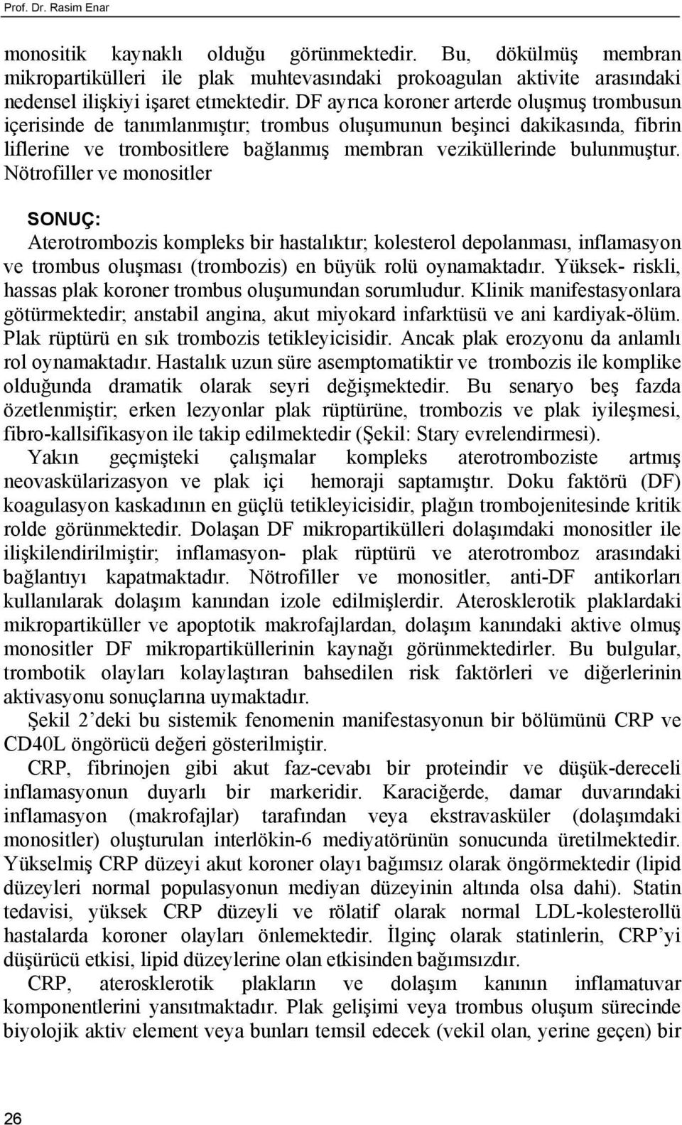 Nötrofiller ve monositler SONUÇ: Aterotrombozis kompleks bir hastalıktır; kolesterol depolanması, inflamasyon ve trombus oluşması (trombozis) en büyük rolü oynamaktadır.