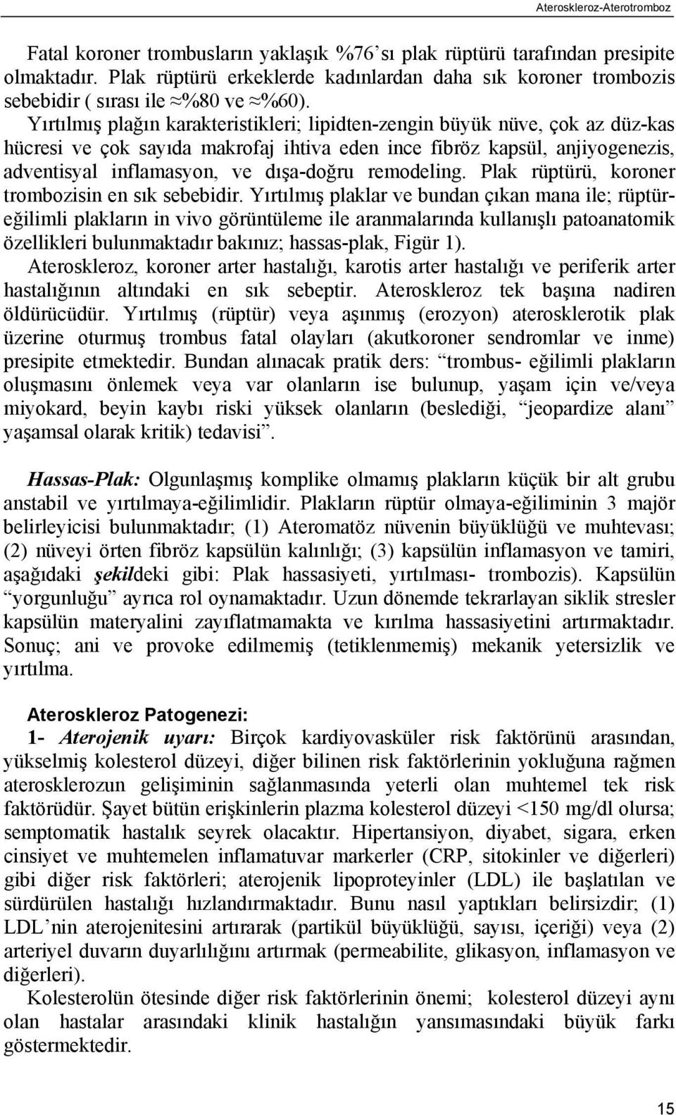 Yırtılmış plağın karakteristikleri; lipidten-zengin büyük nüve, çok az düz-kas hücresi ve çok sayıda makrofaj ihtiva eden ince fibröz kapsül, anjiyogenezis, adventisyal inflamasyon, ve dışa-doğru