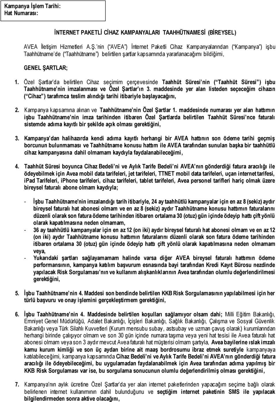 Özel Şartlar da belirtilen Cihaz seçimim çerçevesinde Taahhüt Süresi nin ( Taahhüt Süresi ) işbu Taahhütname nin imzalanması ve Özel Şartlar ın 3.