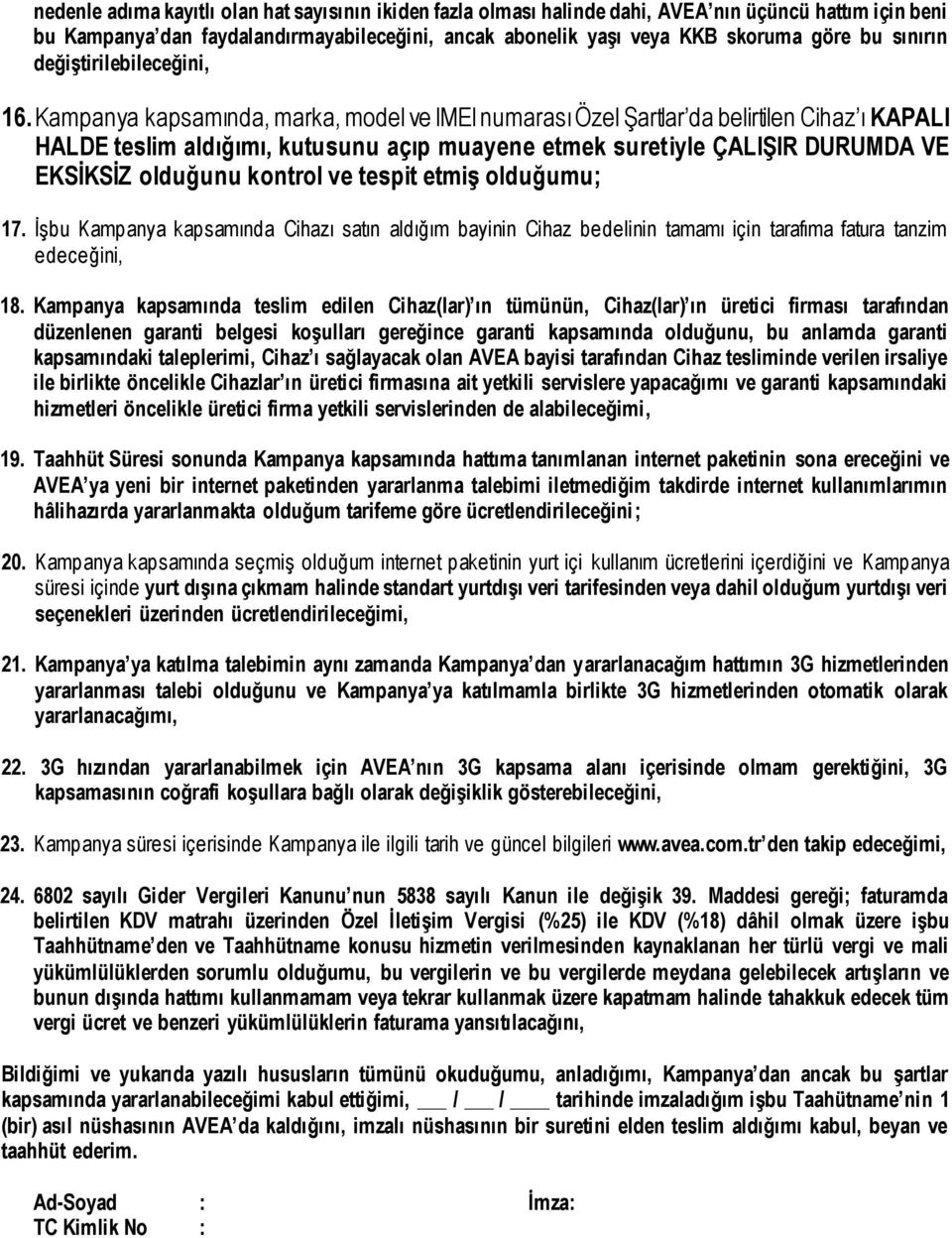 Kampanya kapsamında, marka, model ve IMEI numarası Özel Şartlar da belirtilen Cihaz ı KAPALI HALDE teslim aldığımı, kutusunu açıp muayene etmek suretiyle ÇALIŞIR DURUMDA VE EKSİKSİZ olduğunu kontrol