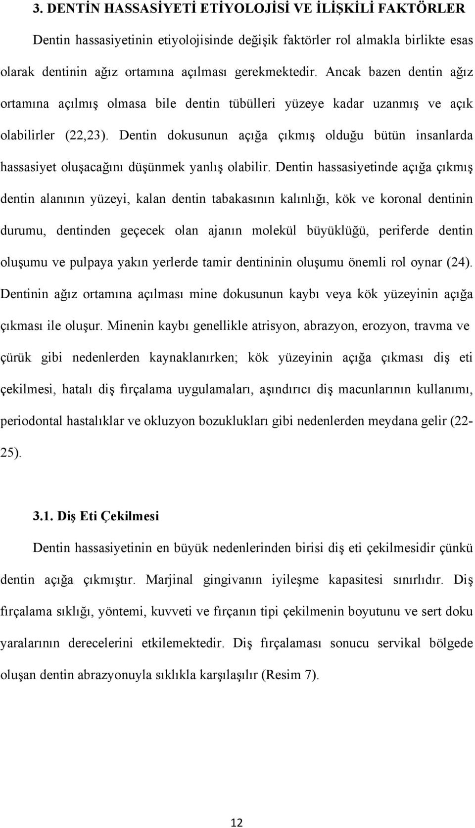 Dentin dokusunun açığa çıkmış olduğu bütün insanlarda hassasiyet oluşacağını düşünmek yanlış olabilir.