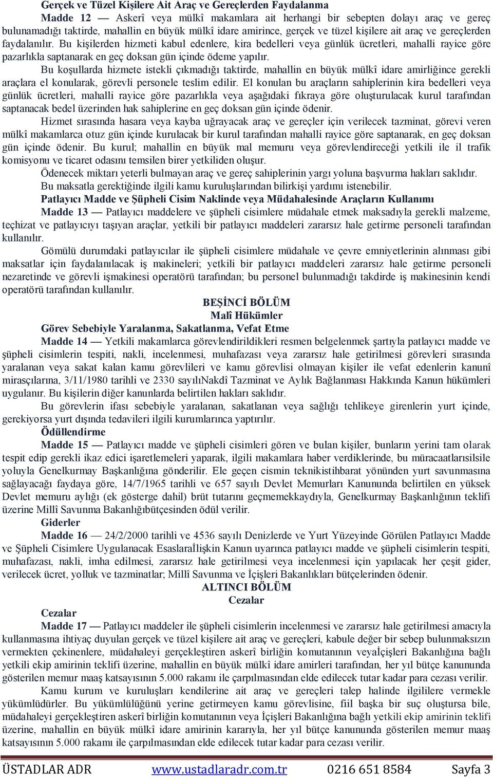 Bu kişilerden hizmeti kabul edenlere, kira bedelleri veya günlük ücretleri, mahalli rayice göre pazarlıkla saptanarak en geç doksan gün içinde ödeme yapılır.