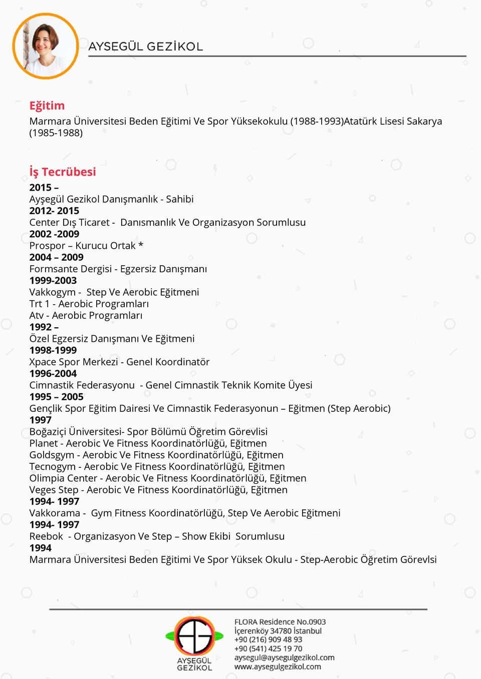 Aerobic Programları 1992 Özel Egzersiz Danışmanı Ve Eğitmeni 1998-1999 Xpace Spor Merkezi - Genel Koordinatör 1996-2004 Cimnastik Federasyonu - Genel Cimnastik Teknik Komite Üyesi 1995 2005 Gençlik