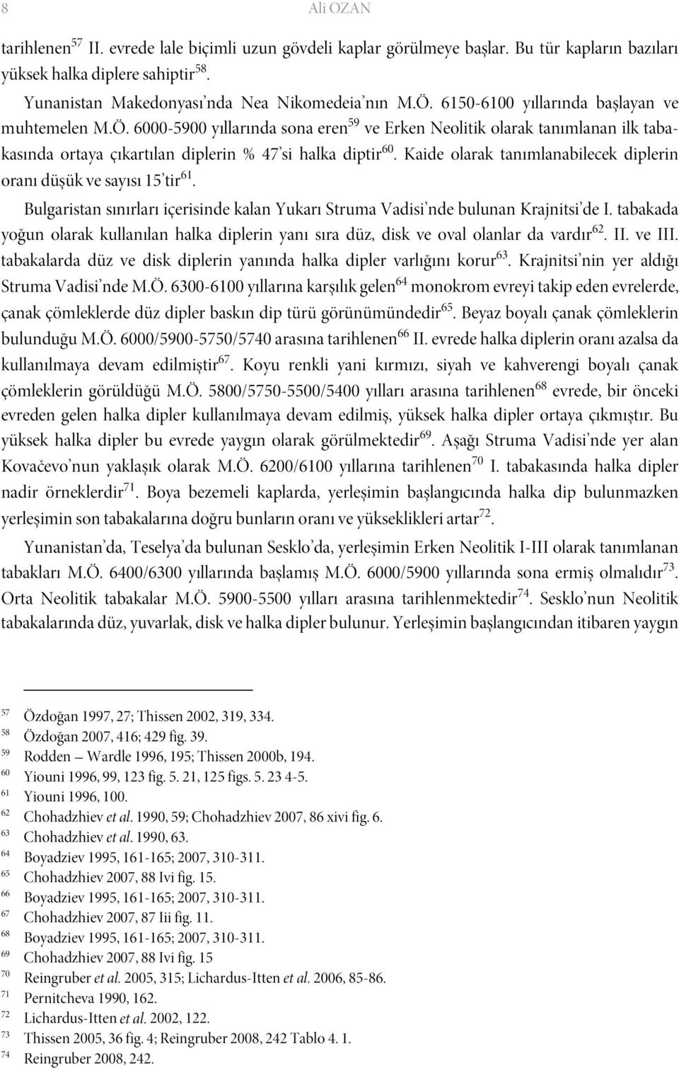 Kaide olarak tanımlanabilecek diplerin oranı düşük ve sayısı 15 tir 61. Bulgaristan sınırları içerisinde kalan Yukarı Struma Vadisi nde bulunan Krajnitsi de I.