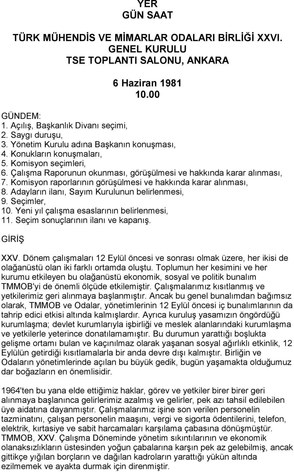 Komisyon raporlarõnõn görüşülmesi ve hakkõnda karar alõnmasõ, 8. Adaylarõn ilanõ, Sayõm Kurulunun belirlenmesi, 9. Seçimler, 10. Yeni yõl çalõşma esaslarõnõn belirlenmesi, 11.