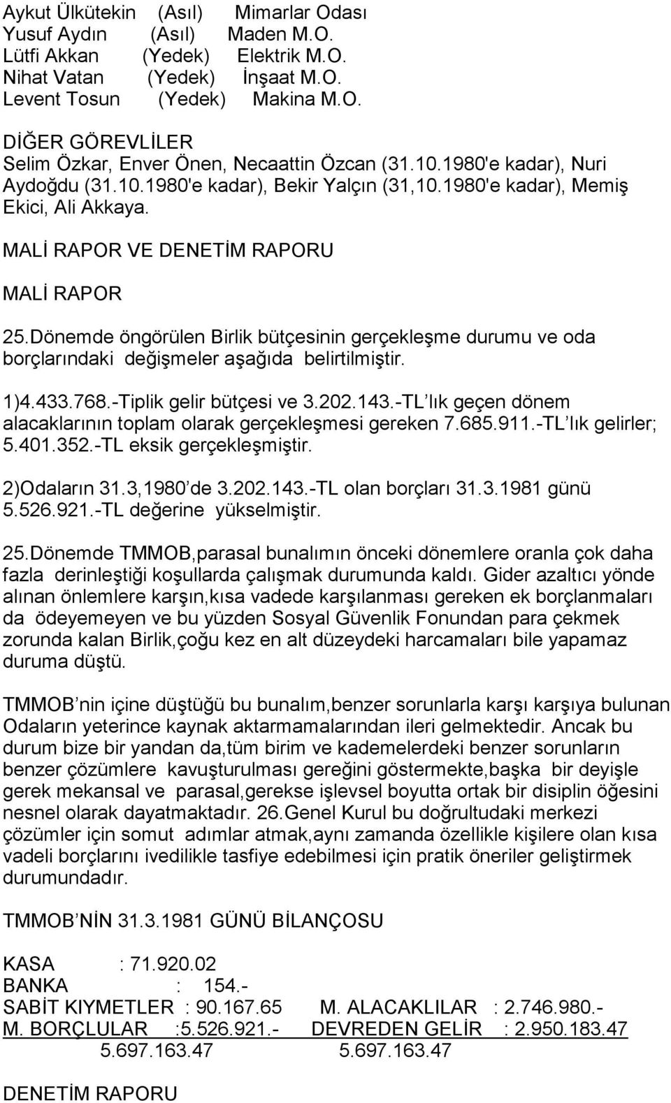 Dönemde öngörülen Birlik bütçesinin gerçekleşme durumu ve oda borçlarõndaki değişmeler aşağõda belirtilmiştir. 1)4.433.768.-Tiplik gelir bütçesi ve 3.202.143.