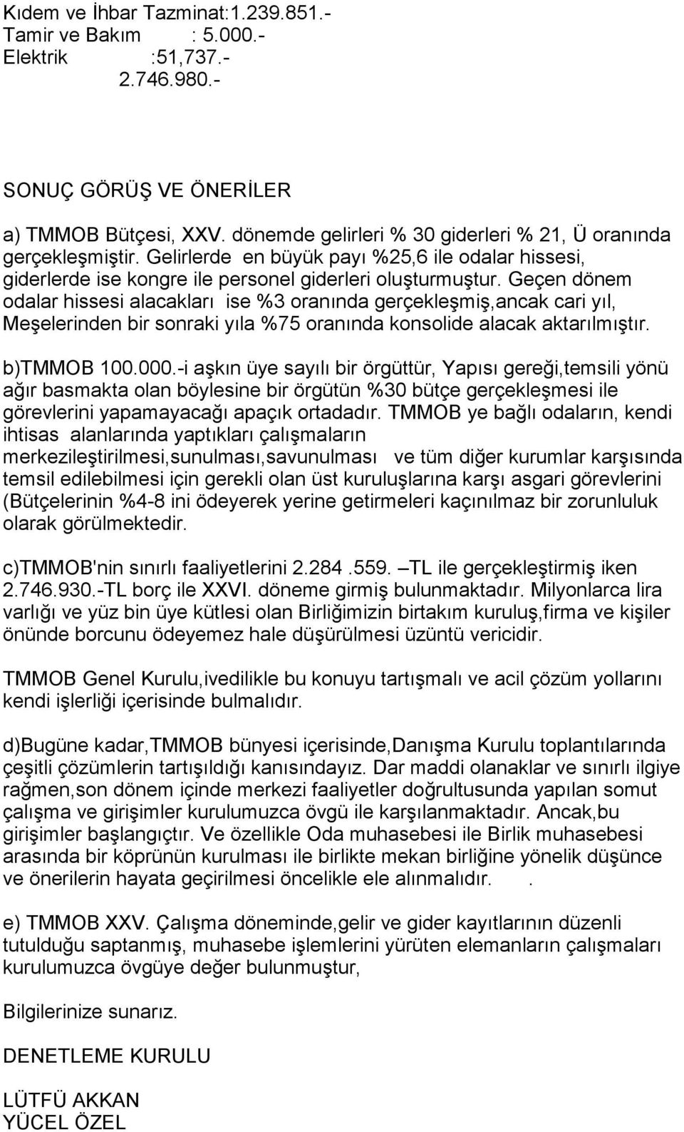 Geçen dönem odalar hissesi alacaklarõ ise %3 oranõnda gerçekleşmiş,ancak cari yõl, Meşelerinden bir sonraki yõla %75 oranõnda konsolide alacak aktarõlmõştõr. b)tmmob 100.000.