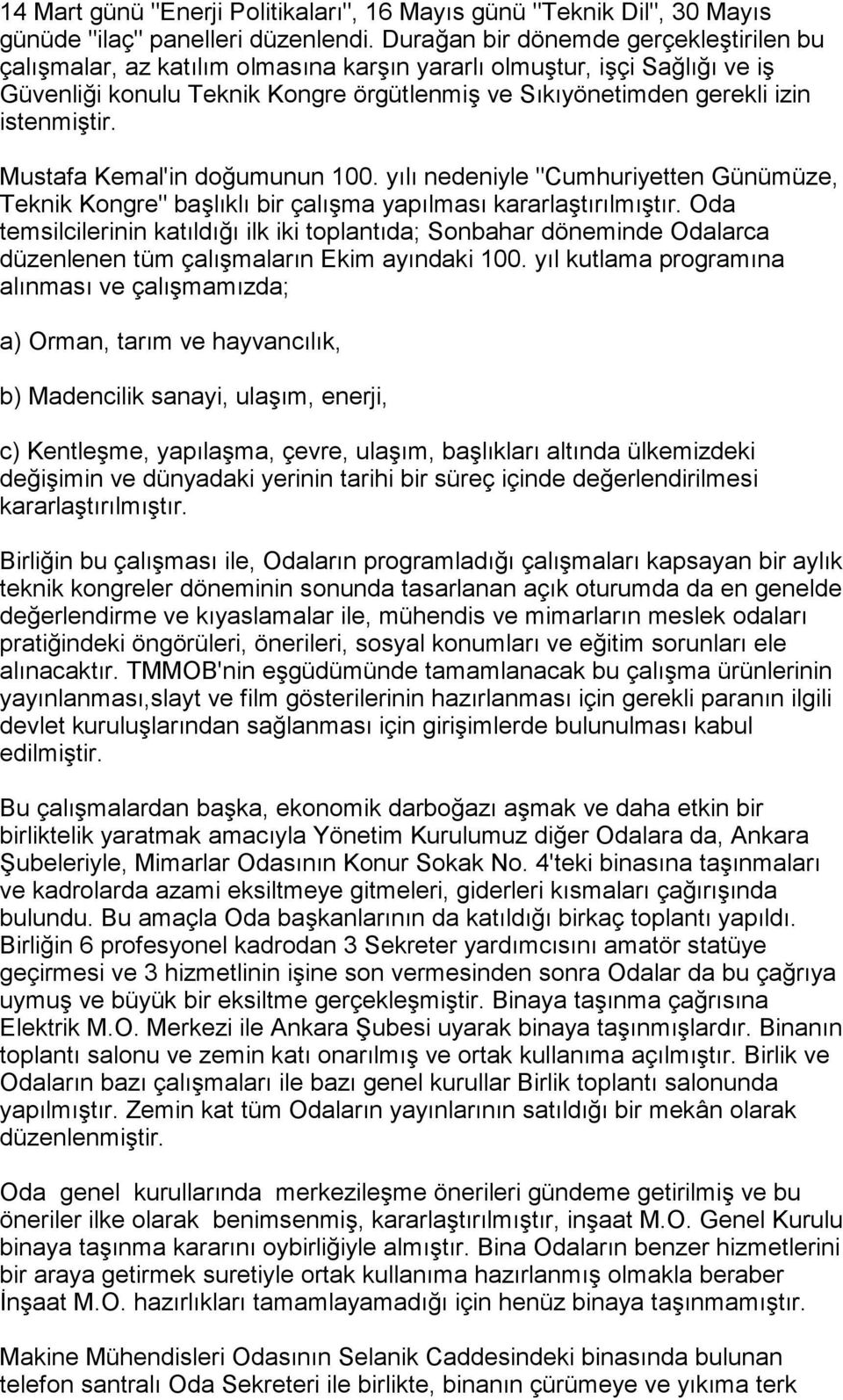 istenmiştir. Mustafa Kemal'in doğumunun 100. yõlõ nedeniyle "Cumhuriyetten Günümüze, Teknik Kongre" başlõklõ bir çalõşma yapõlmasõ kararlaştõrõlmõştõr.