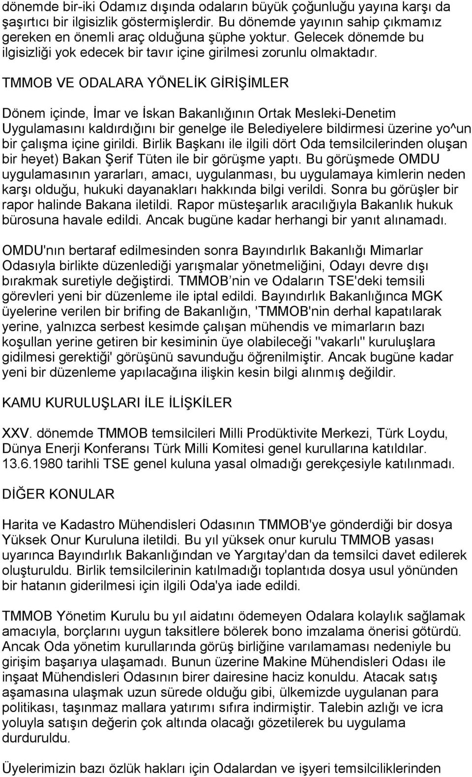 TMMOB VE ODALARA YÖNELİK GİRİŞİMLER Dönem içinde, İmar ve İskan Bakanlõğõnõn Ortak Mesleki-Denetim Uygulamasõnõ kaldõrdõğõnõ bir genelge ile Belediyelere bildirmesi üzerine yo^un bir çalõşma içine