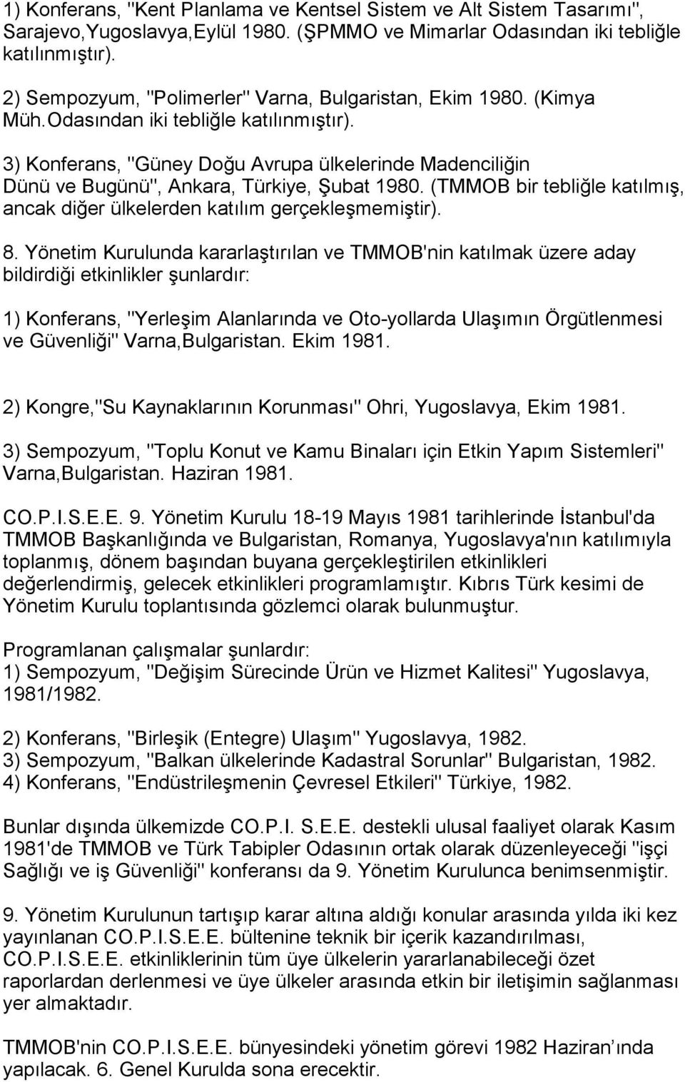3) Konferans, "Güney Doğu Avrupa ülkelerinde Madenciliğin Dünü ve Bugünü", Ankara, Türkiye, Şubat 1980. (TMMOB bir tebliğle katõlmõş, ancak diğer ülkelerden katõlõm gerçekleşmemiştir). 8.