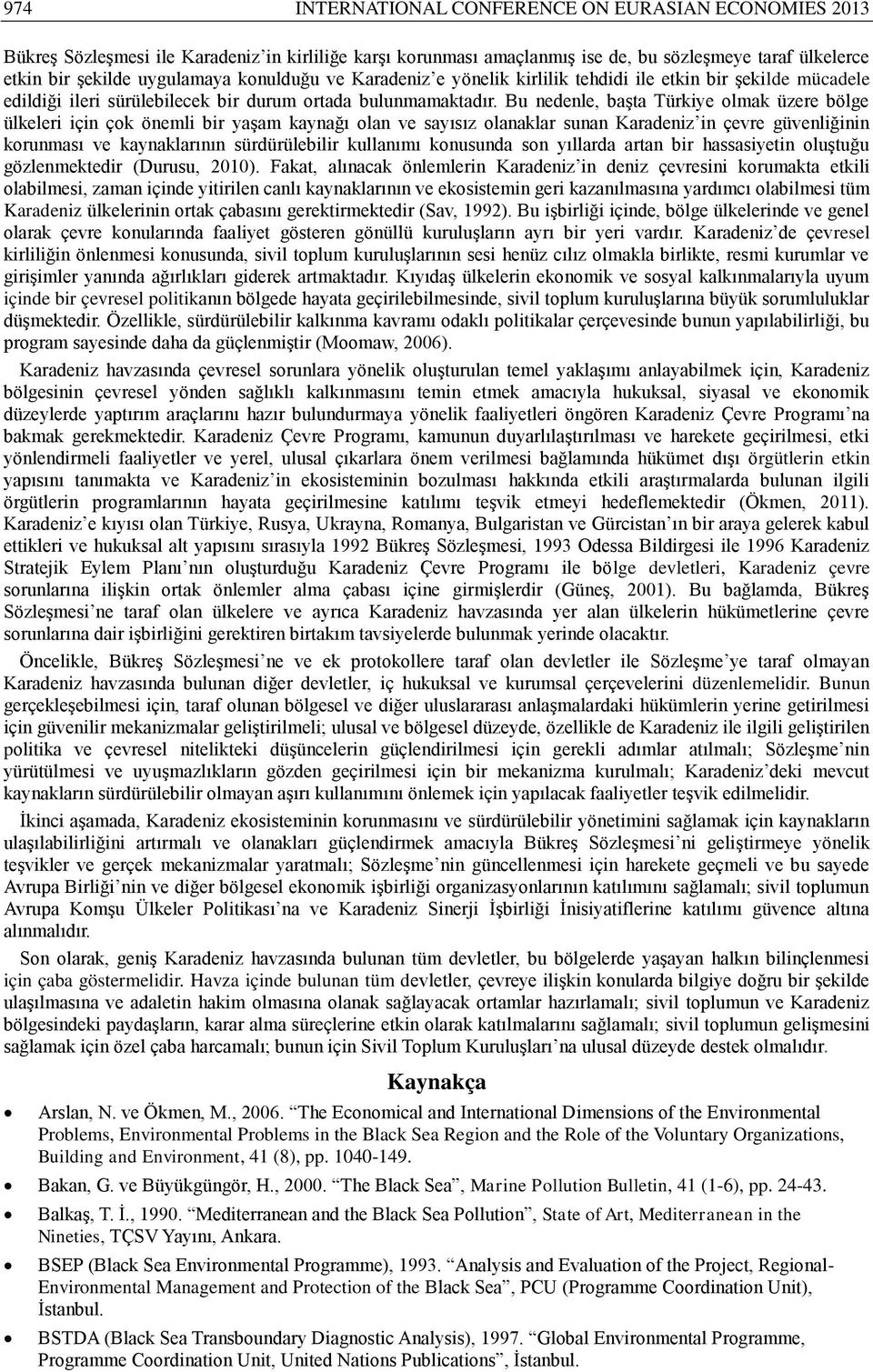 Bu nedenle, başta Türkiye olmak üzere bölge ülkeleri için çok önemli bir yaşam kaynağı olan ve sayısız olanaklar sunan Karadeniz in çevre güvenliğinin korunması ve kaynaklarının sürdürülebilir