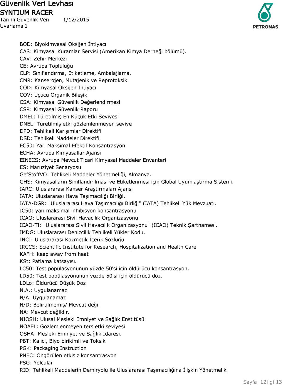 Seviyesi DNEL: Türetilmiş etki gözlemlenmeyen seviye DPD: Tehlikeli Karışımlar Direktifi DSD: Tehlikeli Maddeler Direktifi EC50: Yarı Maksimal Efektif Konsantrasyon ECHA: Avrupa Kimyasallar Ajansı