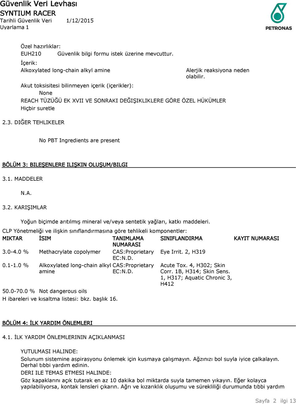 DIĞER TEHLIKELER No PBT Ingredients are present BÖLÜM 3: BILEŞENLERE ILIŞKIN OLUŞUM/BILGI 3.1. MADDELER 3.2. KARIŞIMLAR Yoğun biçimde arıtılmış mineral ve/veya sentetik yağları, katkı maddeleri.