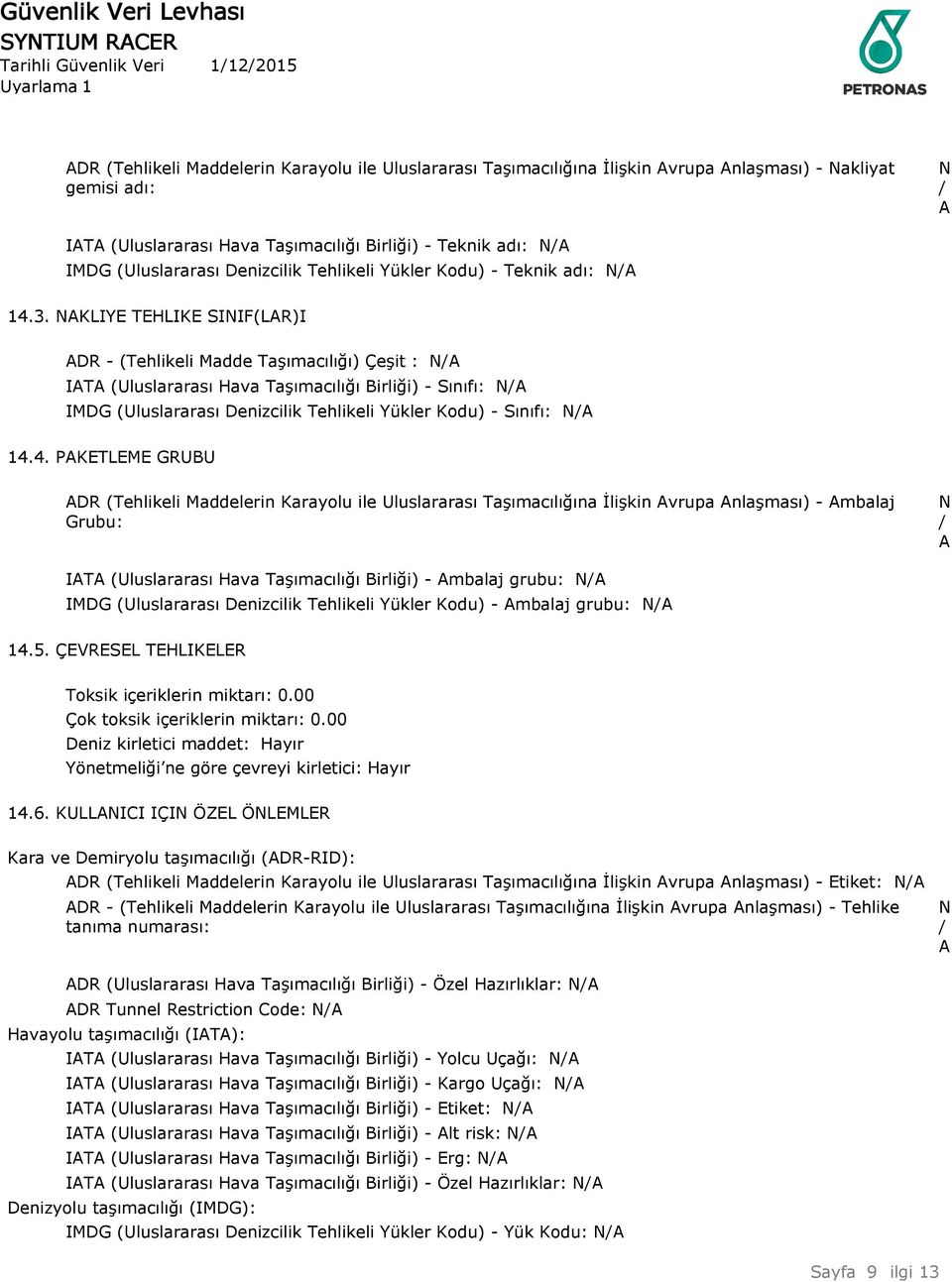 NAKLIYE TEHLIKE SINIF(LAR)I ADR - (Tehlikeli Madde Taşımacılığı) Çeşit : N/A IATA (Uluslararası Hava Taşımacılığı Birliği) - Sınıfı: N/A IMDG (Uluslararası Denizcilik Tehlikeli Yükler Kodu) - Sınıfı: