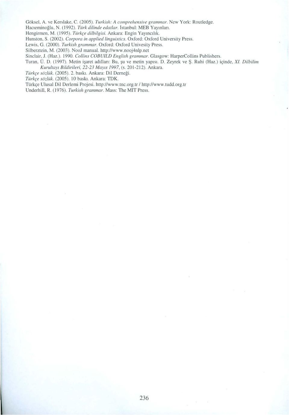 Silberztein. M. (2003). NooJ manual. http://www.nooj4nlp.net Sinclair, J. (Haz.). 1990. Collins COBUILD English grammar. Glasgow: HarperCollins Publishers. Turan, ü. D. ( 1997).