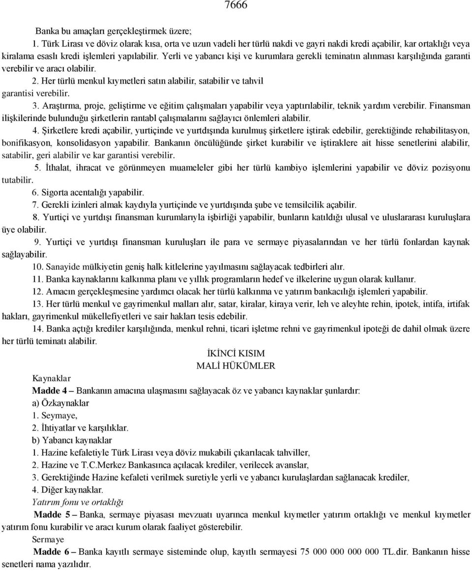 Yerli ve yabancı kişi ve kurumlara gerekli teminatın alınması karşılığında garanti verebilir ve aracı olabilir. 2. Her türlü menkul kıymetleri satın alabilir, satabilir ve tahvil garantisi verebilir.