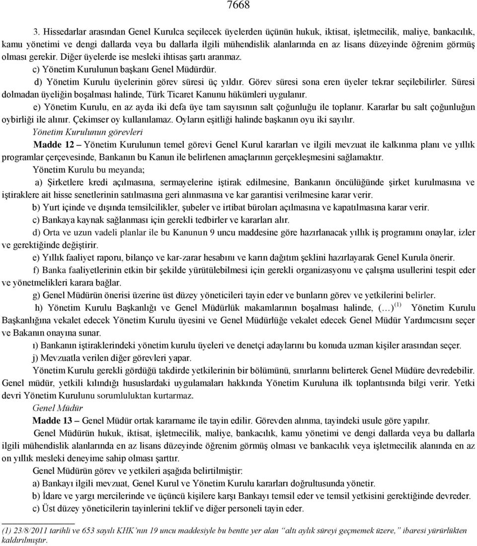 lisans düzeyinde öğrenim görmüş olması gerekir. Diğer üyelerde ise mesleki ihtisas şartı aranmaz. c) Yönetim Kurulunun başkanı Genel Müdürdür. d) Yönetim Kurulu üyelerinin görev süresi üç yıldır.