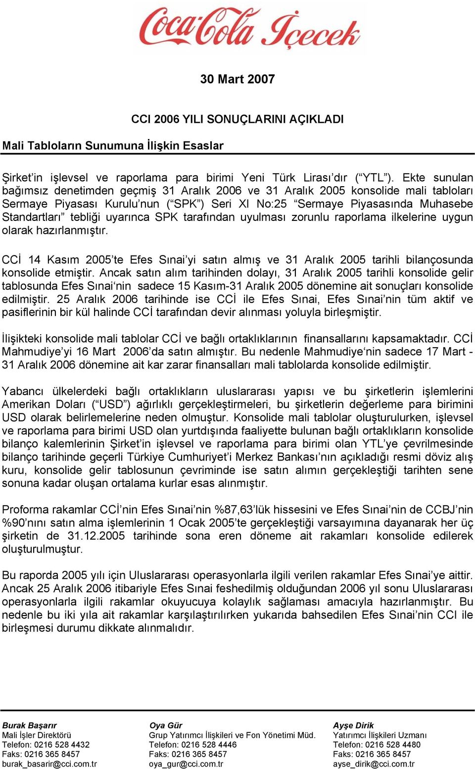 uyarınca SPK tarafından uyulması zorunlu raporlama ilkelerine uygun olarak hazırlanmıştır. CCİ 14 Kasım 2005 te Efes Sınai yi satın almış ve 31 Aralık 2005 tarihli bilançosunda konsolide etmiştir.
