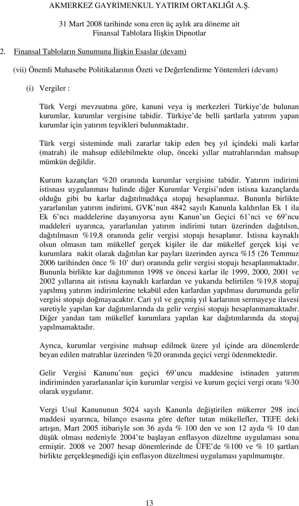 Türk vergi sisteminde mali zararlar takip eden beş yıl içindeki mali karlar (matrah) ile mahsup edilebilmekte olup, önceki yıllar matrahlarından mahsup mümkün değildir.