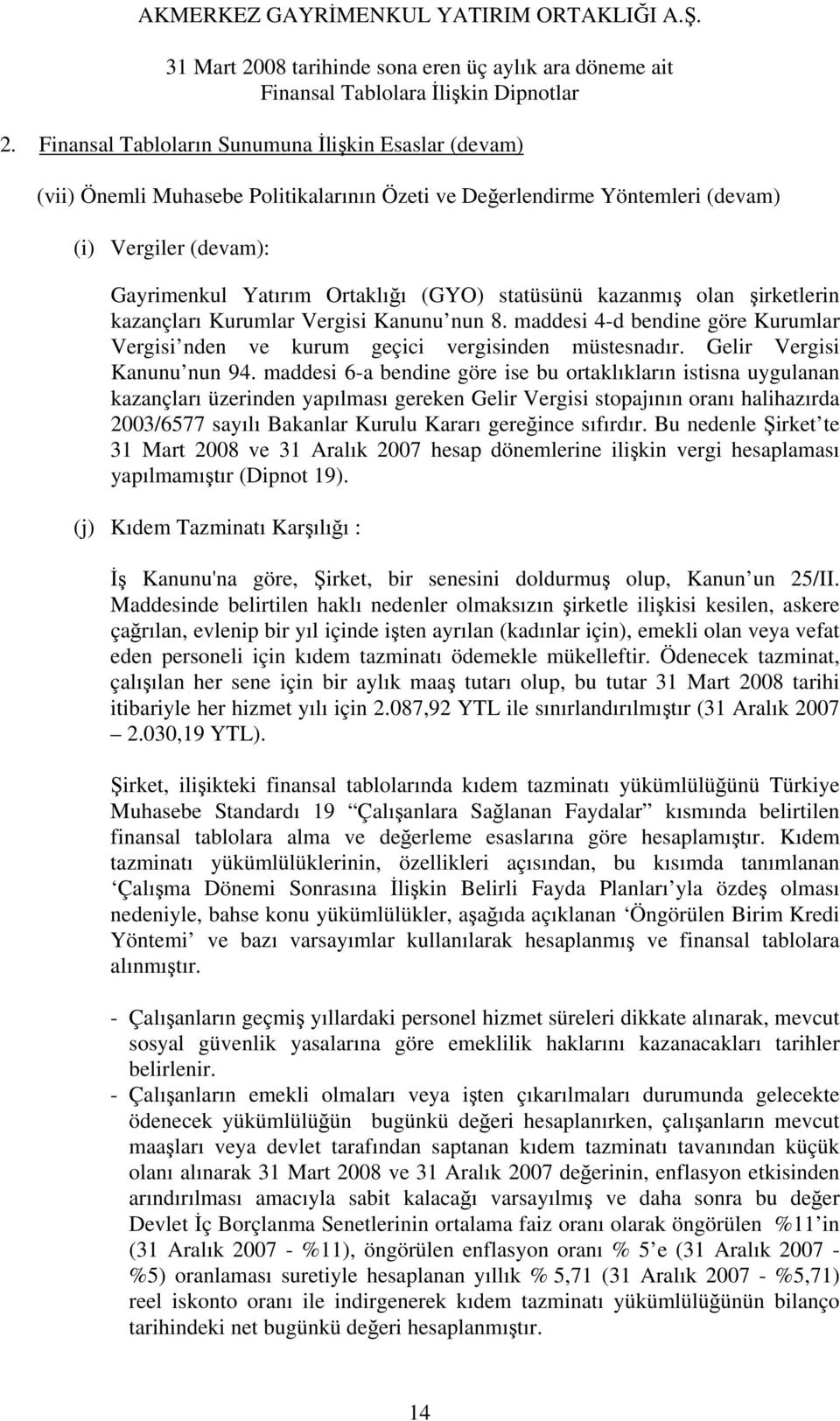 maddesi 6-a bendine göre ise bu ortaklıkların istisna uygulanan kazançları üzerinden yapılması gereken Gelir Vergisi stopajının oranı halihazırda 2003/6577 sayılı Bakanlar Kurulu Kararı gereğince