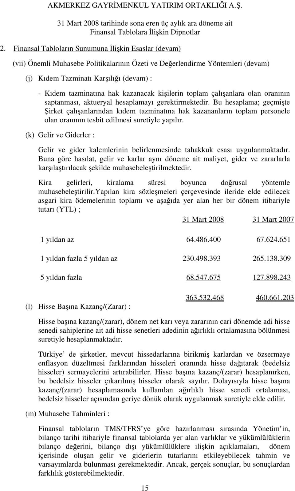 Bu hesaplama; geçmişte Şirket çalışanlarından kıdem tazminatına hak kazananların toplam personele olan oranının tesbit edilmesi suretiyle yapılır.