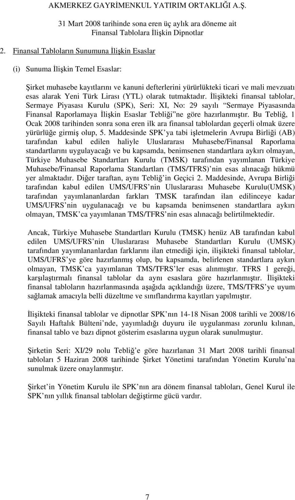 Bu Tebliğ, 1 Ocak 2008 tarihinden sonra sona eren ilk ara finansal tablolardan geçerli olmak üzere yürürlüğe girmiş olup, 5.