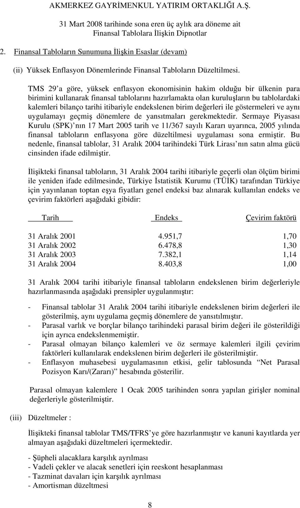 endekslenen birim değerleri ile göstermeleri ve aynı uygulamayı geçmiş dönemlere de yansıtmaları gerekmektedir.