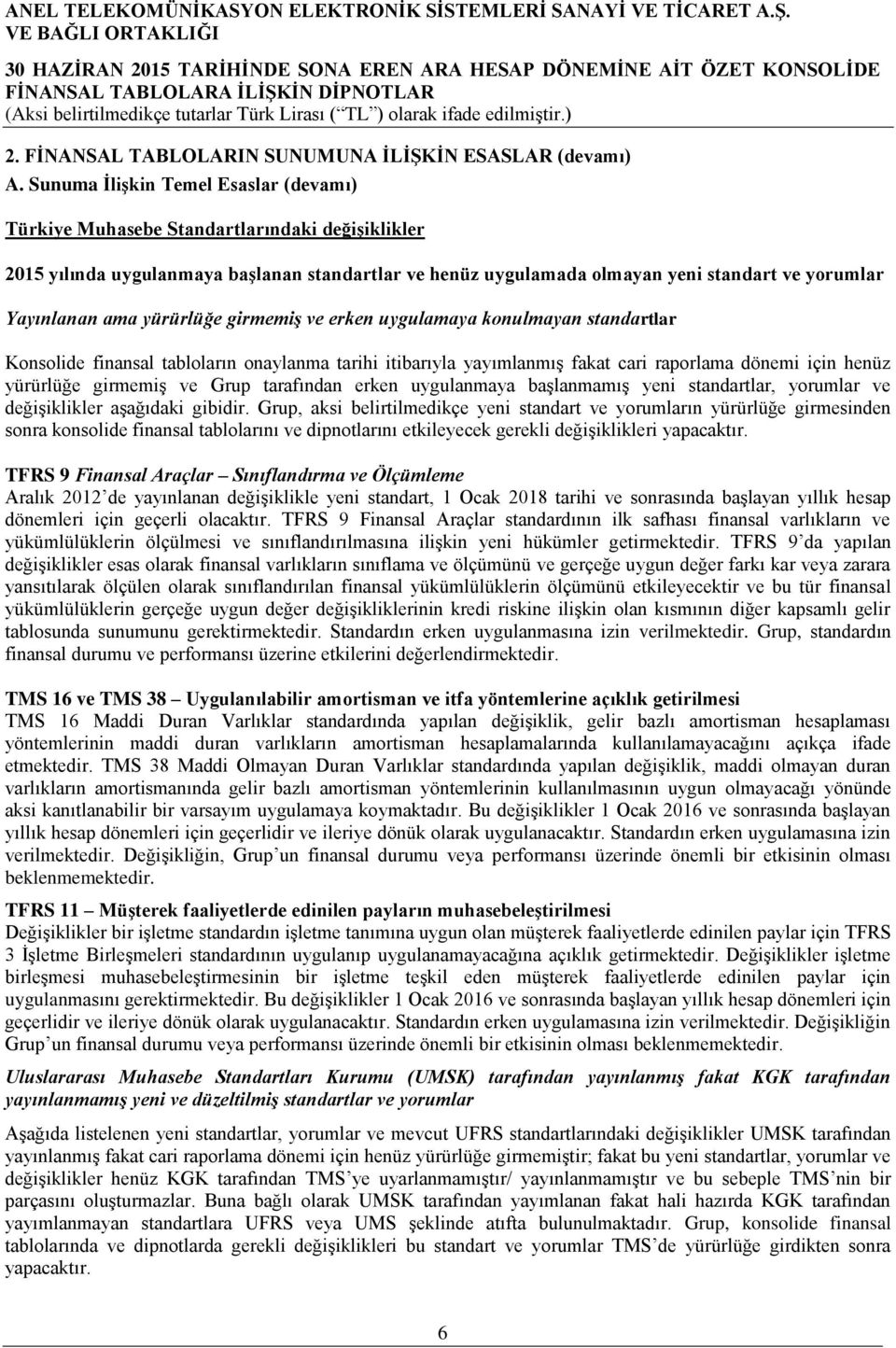 ama yürürlüğe girmemiş ve erken uygulamaya konulmayan standartlar Konsolide finansal tabloların onaylanma tarihi itibarıyla yayımlanmış fakat cari raporlama dönemi için henüz yürürlüğe girmemiş ve