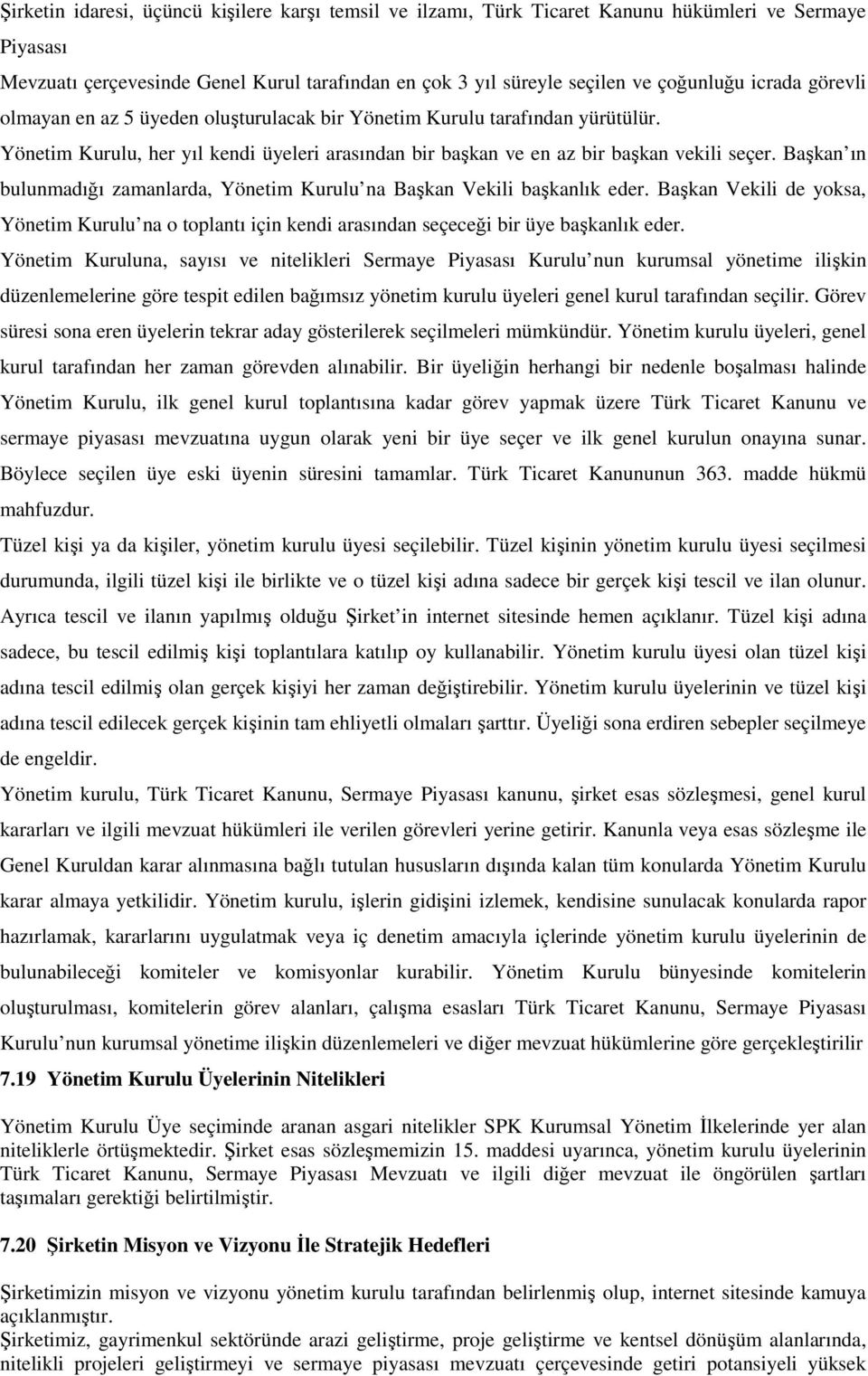 Başkan ın bulunmadığı zamanlarda, Yönetim Kurulu na Başkan Vekili başkanlık eder. Başkan Vekili de yoksa, Yönetim Kurulu na o toplantı için kendi arasından seçeceği bir üye başkanlık eder.