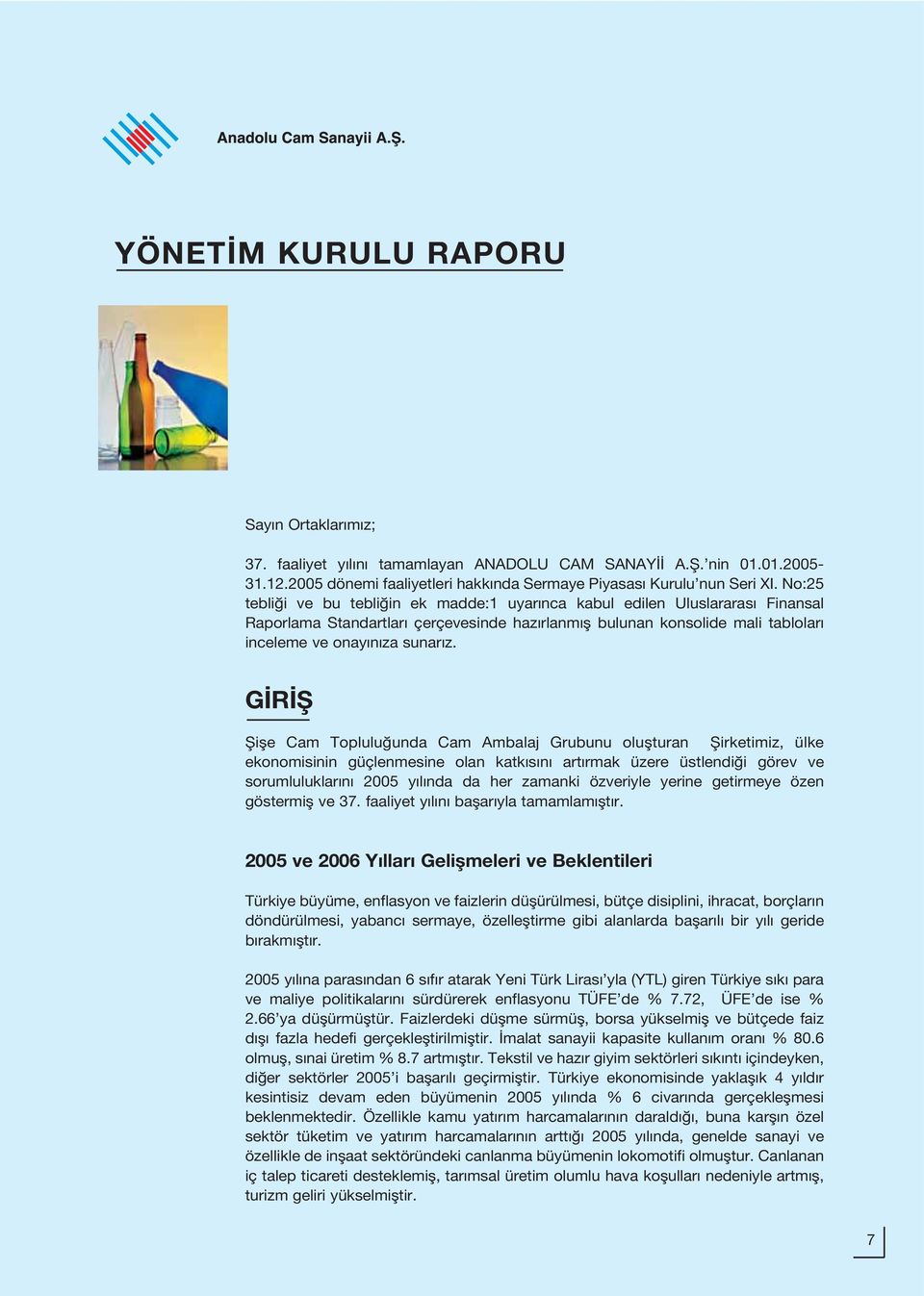 G R fi fiifle Cam Toplulu unda Cam Ambalaj Grubunu oluflturan fiirketimiz, ülke ekonomisinin güçlenmesine olan katk s n art rmak üzere üstlendi i görev ve sorumluluklar n 2005 y l nda da her zamanki