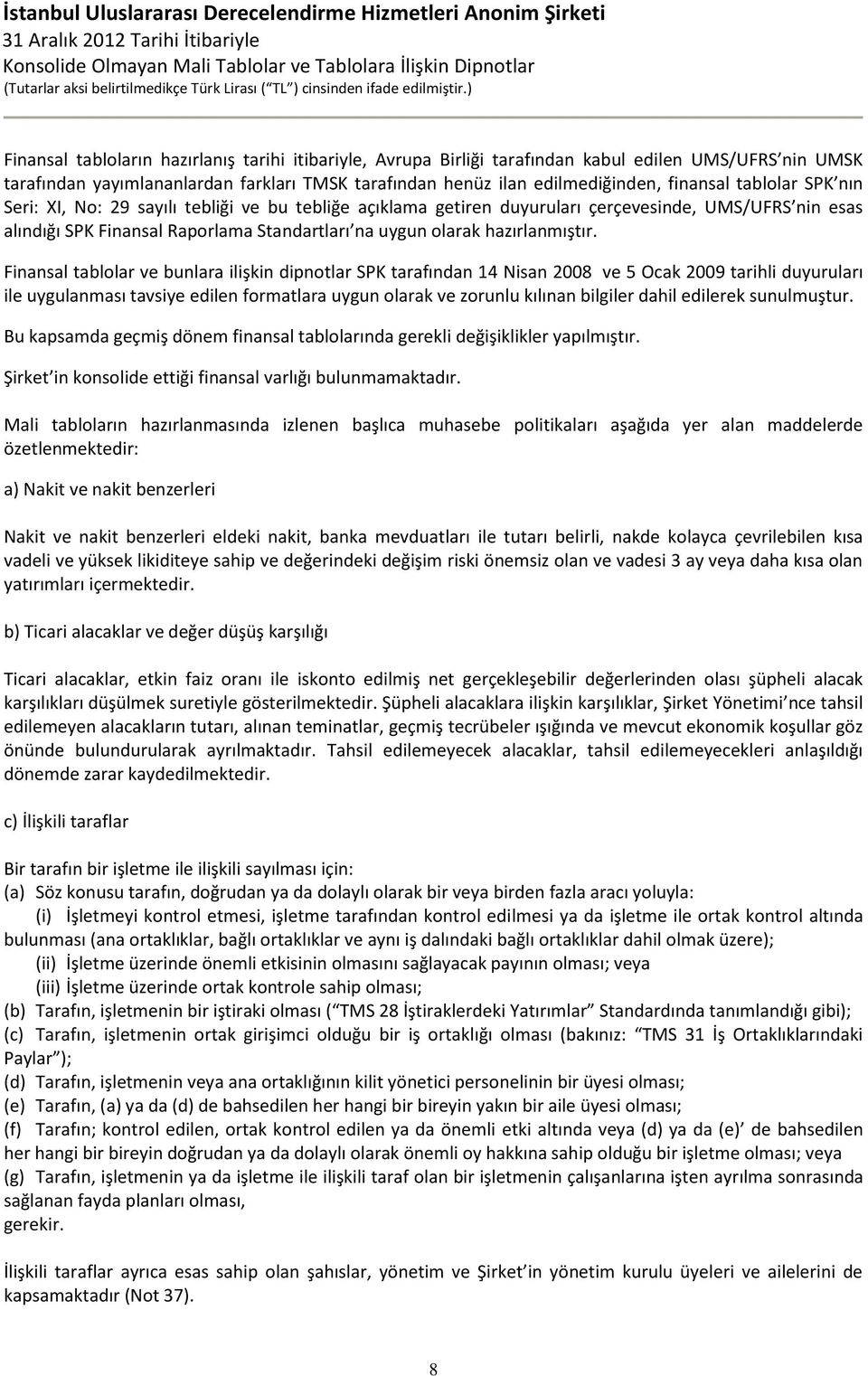 Finansal tablolar ve bunlara ilişkin dipnotlar SPK tarafından 14 Nisan 2008 ve 5 Ocak 2009 tarihli duyuruları ile uygulanması tavsiye edilen formatlara uygun olarak ve zorunlu kılınan bilgiler dahil