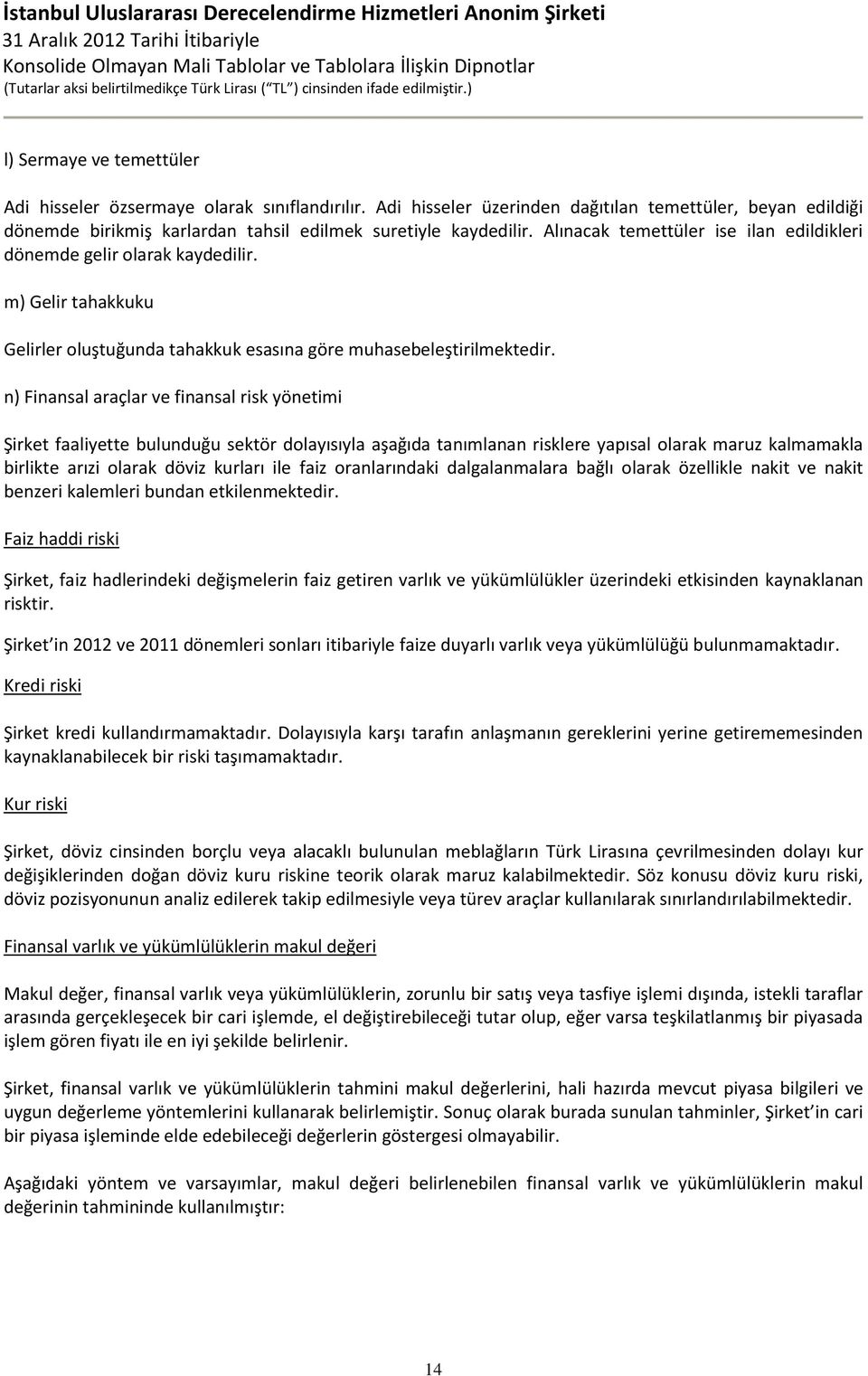 n) Finansal araçlar ve finansal risk yönetimi Şirket faaliyette bulunduğu sektör dolayısıyla aşağıda tanımlanan risklere yapısal olarak maruz kalmamakla birlikte arızi olarak döviz kurları ile faiz