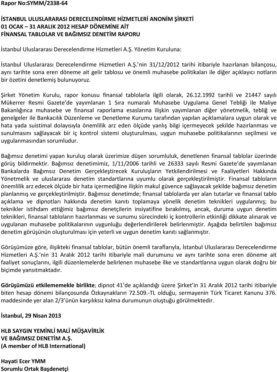 Yönetim Kuruluna: İstanbul Uluslararası  nin 31/12/2012 tarihi itibariyle hazırlanan bilançosu, aynı tarihte sona eren döneme ait gelir tablosu ve önemli muhasebe politikaları ile diğer açıklayıcı