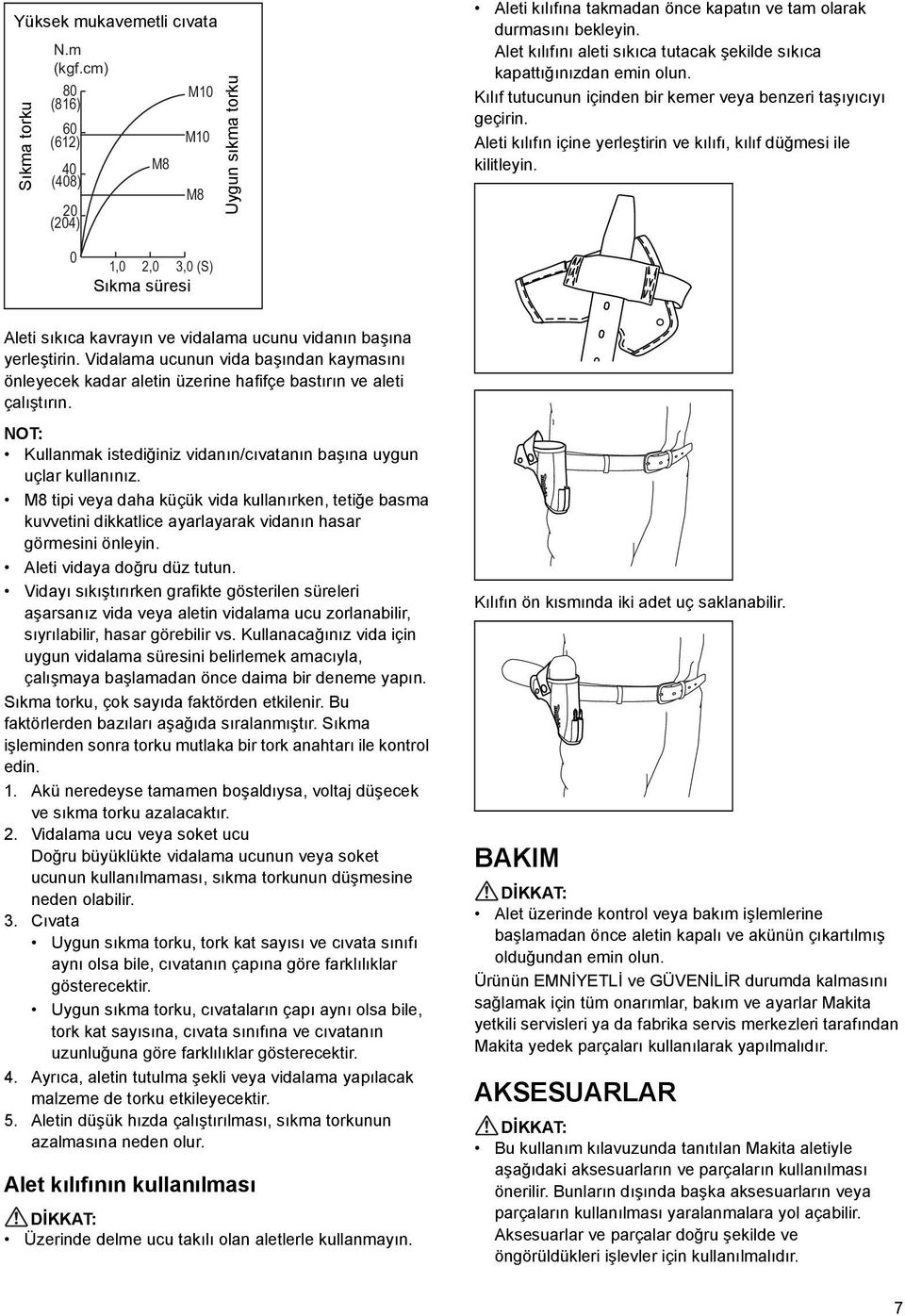 Aleti kılıfın içine yerleştirin ve kılıfı, kılıf düğmesi ile kilitleyin. 0 1,0 2,0 3,0 (S) Sıkma süresi Aleti sıkıca kavrayın ve vidalama ucunu vidanın başına yerleştirin.