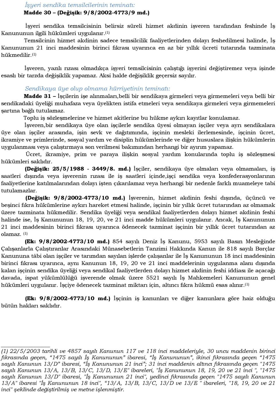 (1) Temsilcinin hizmet akdinin sadece temsilcilik faaliyetlerinden dolayı feshedilmesi halinde, Đş Kanununun 21 inci maddesinin birinci fıkrası uyarınca en az bir yıllık ücreti tutarında tazminata