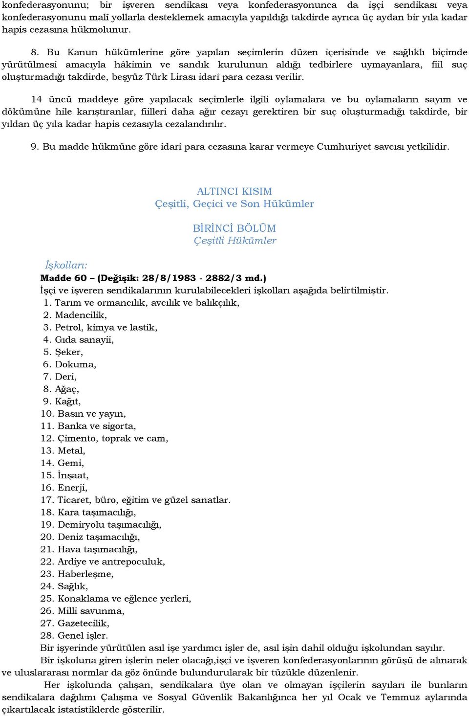 Bu Kanun hükümlerine göre yapılan seçimlerin düzen içerisinde ve sağlıklı biçimde yürütülmesi amacıyla hâkimin ve sandık kurulunun aldığı tedbirlere uymayanlara, fiil suç oluşturmadığı takdirde,