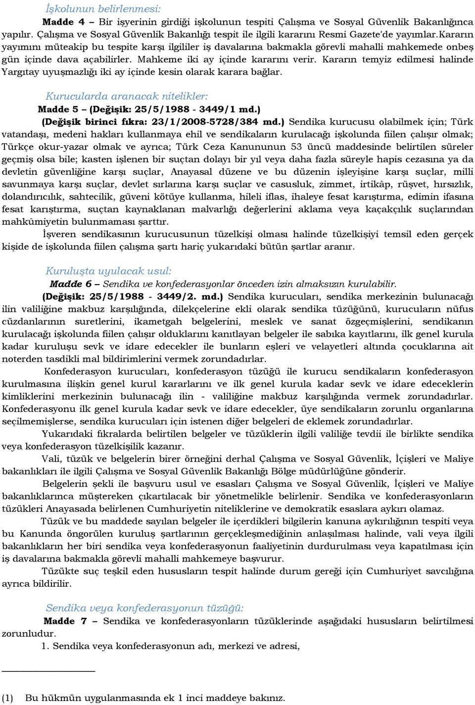 kararın yayımını müteakip bu tespite karşı ilgililer iş davalarına bakmakla görevli mahalli mahkemede onbeş gün içinde dava açabilirler. Mahkeme iki ay içinde kararını verir.