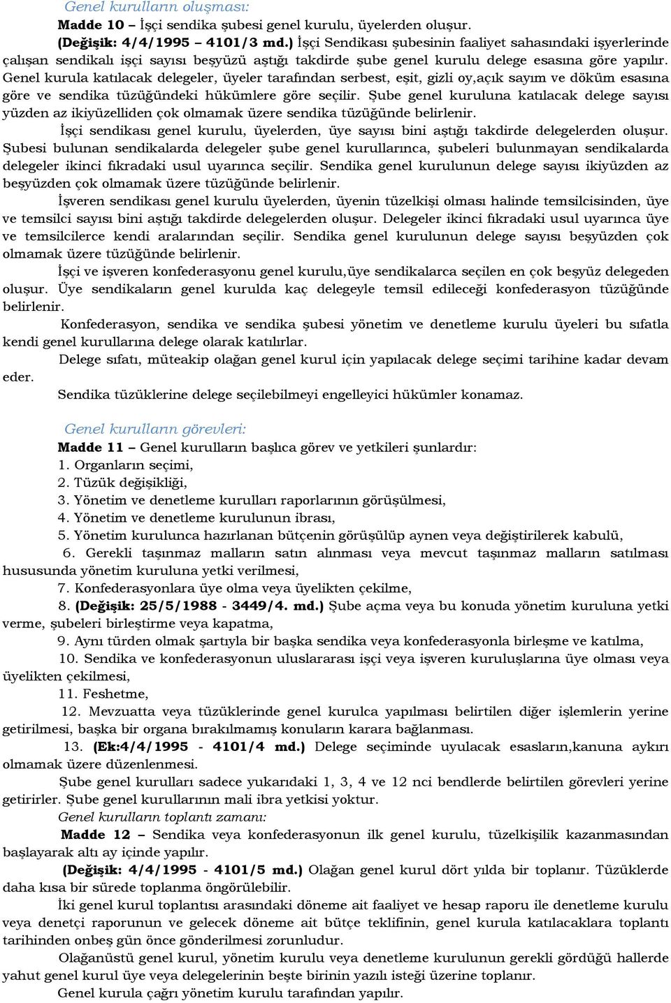 Genel kurula katılacak delegeler, üyeler tarafından serbest, eşit, gizli oy,açık sayım ve döküm esasına göre ve sendika tüzüğündeki hükümlere göre seçilir.