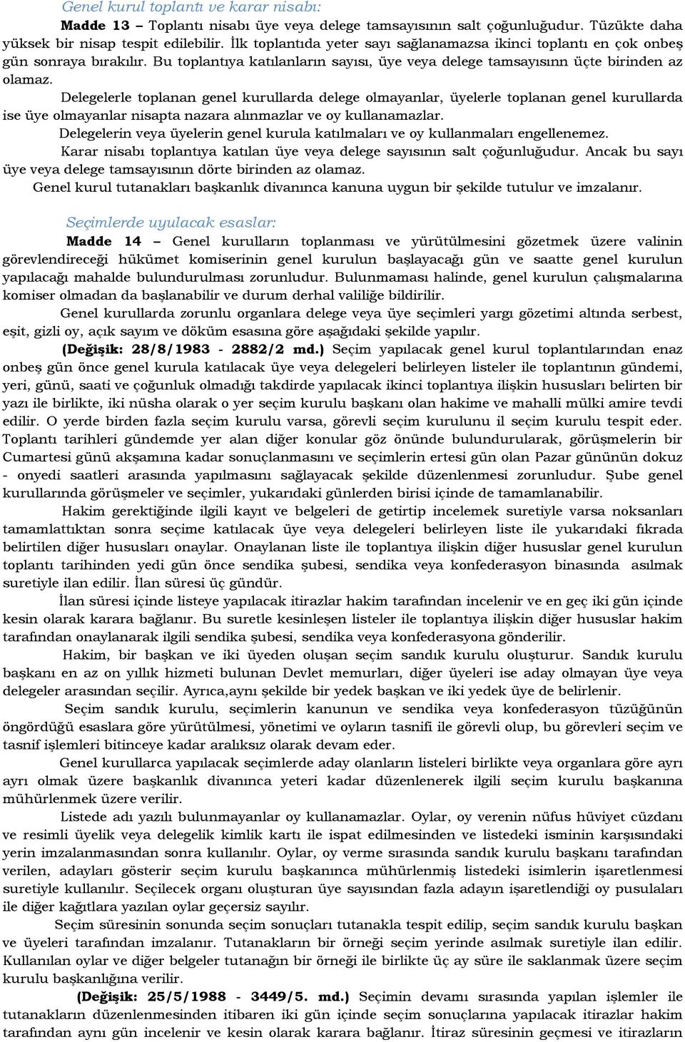 Delegelerle toplanan genel kurullarda delege olmayanlar, üyelerle toplanan genel kurullarda ise üye olmayanlar nisapta nazara alınmazlar ve oy kullanamazlar.