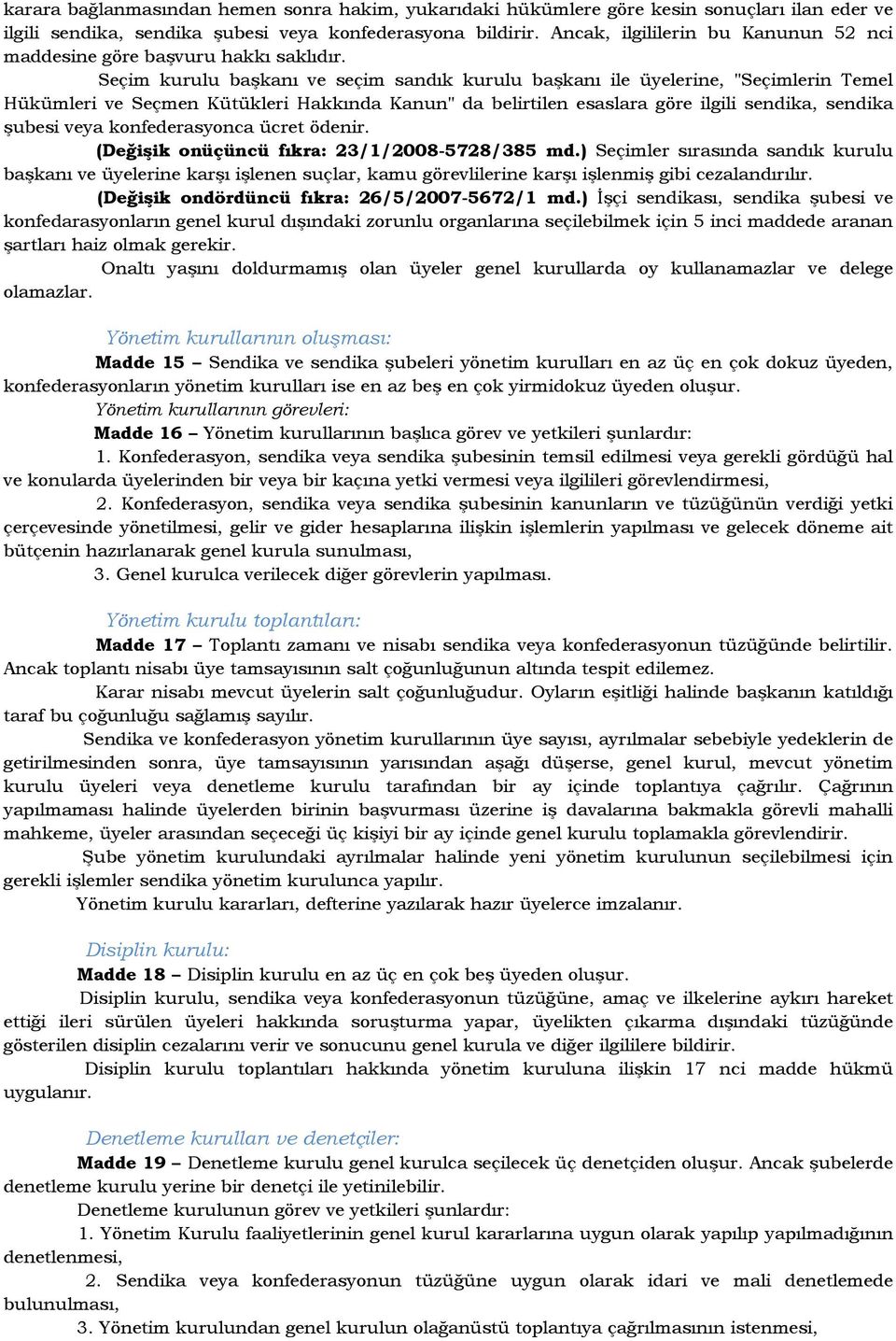 Seçim kurulu başkanı ve seçim sandık kurulu başkanı ile üyelerine, "Seçimlerin Temel Hükümleri ve Seçmen Kütükleri Hakkında Kanun" da belirtilen esaslara göre ilgili sendika, sendika şubesi veya