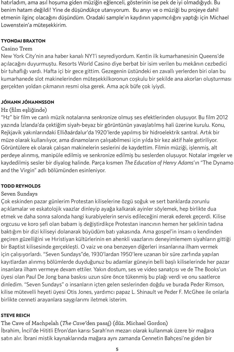 TYONDAI BRAXTON Casino Trem New York City nin ana haber kanalı NY1 i seyrediyordum. Kentin ilk kumarhanesinin Queens de açılacağını duyurmuştu.