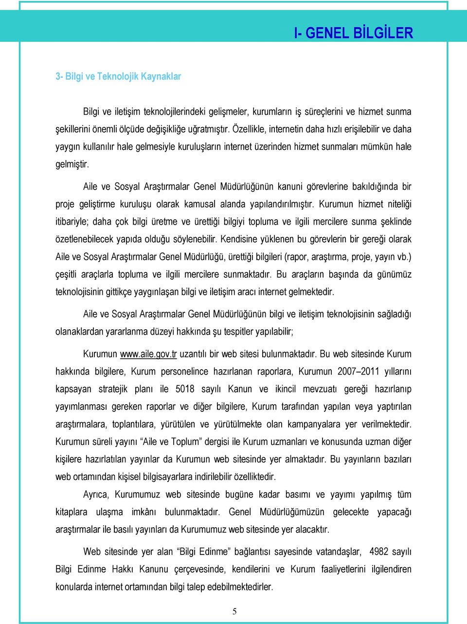 Aile ve Sosyal Araştırmalar Genel Müdürlüğünün kanuni görevlerine bakıldığında bir proje geliştirme kuruluşu olarak kamusal alanda yapılandırılmıştır.