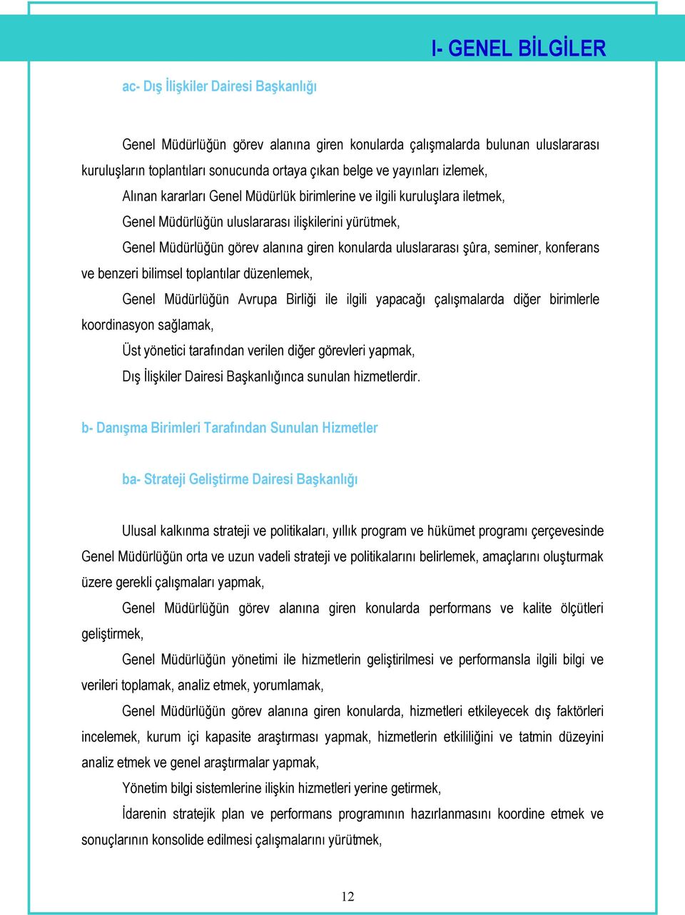 uluslararası şûra, seminer, konferans ve benzeri bilimsel toplantılar düzenlemek, Genel Müdürlüğün Avrupa Birliği ile ilgili yapacağı çalışmalarda diğer birimlerle koordinasyon sağlamak, Üst yönetici