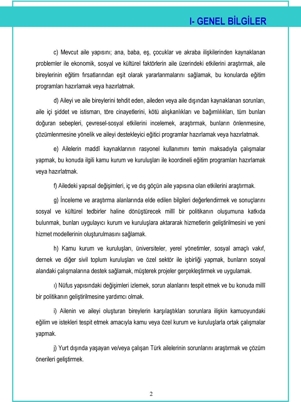 d) Aileyi ve aile bireylerini tehdit eden, aileden veya aile dışından kaynaklanan sorunları, aile içi şiddet ve istismarı, töre cinayetlerini, kötü alışkanlıkları ve bağımlılıkları, tüm bunları