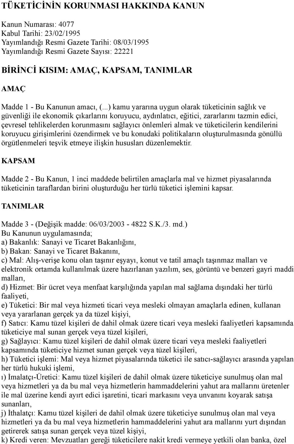 ..) kamu yararına uygun olarak tüketicinin sağlık ve güvenliği ile ekonomik çıkarlarını koruyucu, aydınlatıcı, eğitici, zararlarını tazmin edici, çevresel tehlikelerden korunmasını sağlayıcı