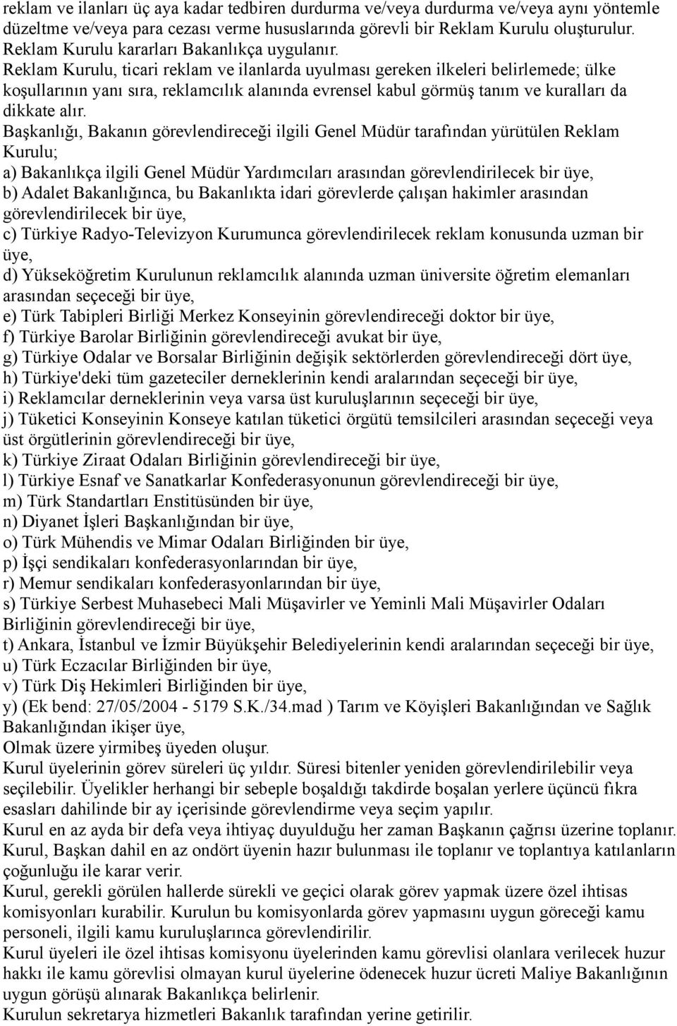 Reklam Kurulu, ticari reklam ve ilanlarda uyulması gereken ilkeleri belirlemede; ülke koşullarının yanı sıra, reklamcılık alanında evrensel kabul görmüş tanım ve kuralları da dikkate alır.